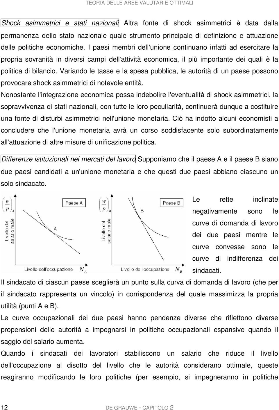 I paesi membri dell'unione continuano infatti ad esercitare la propria sovranità in diversi campi dell'attività economica, il più importante dei quali è la politica di bilancio.