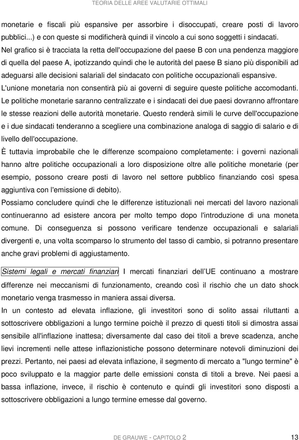 Nel grafico si è tracciata la retta dell'occupazione del paese B con una pendenza maggiore di quella del paese A, ipotizzando quindi che le autorità del paese B siano più disponibili ad adeguarsi