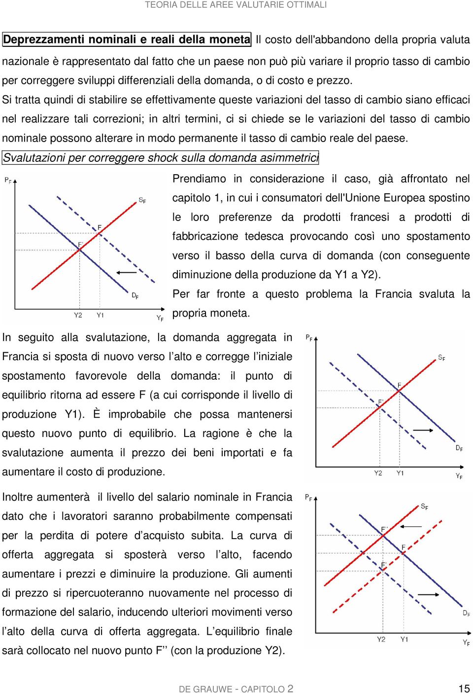 Si tratta quindi di stabilire se effettivamente queste variazioni del tasso di cambio siano efficaci nel realizzare tali correzioni; in altri termini, ci si chiede se le variazioni del tasso di