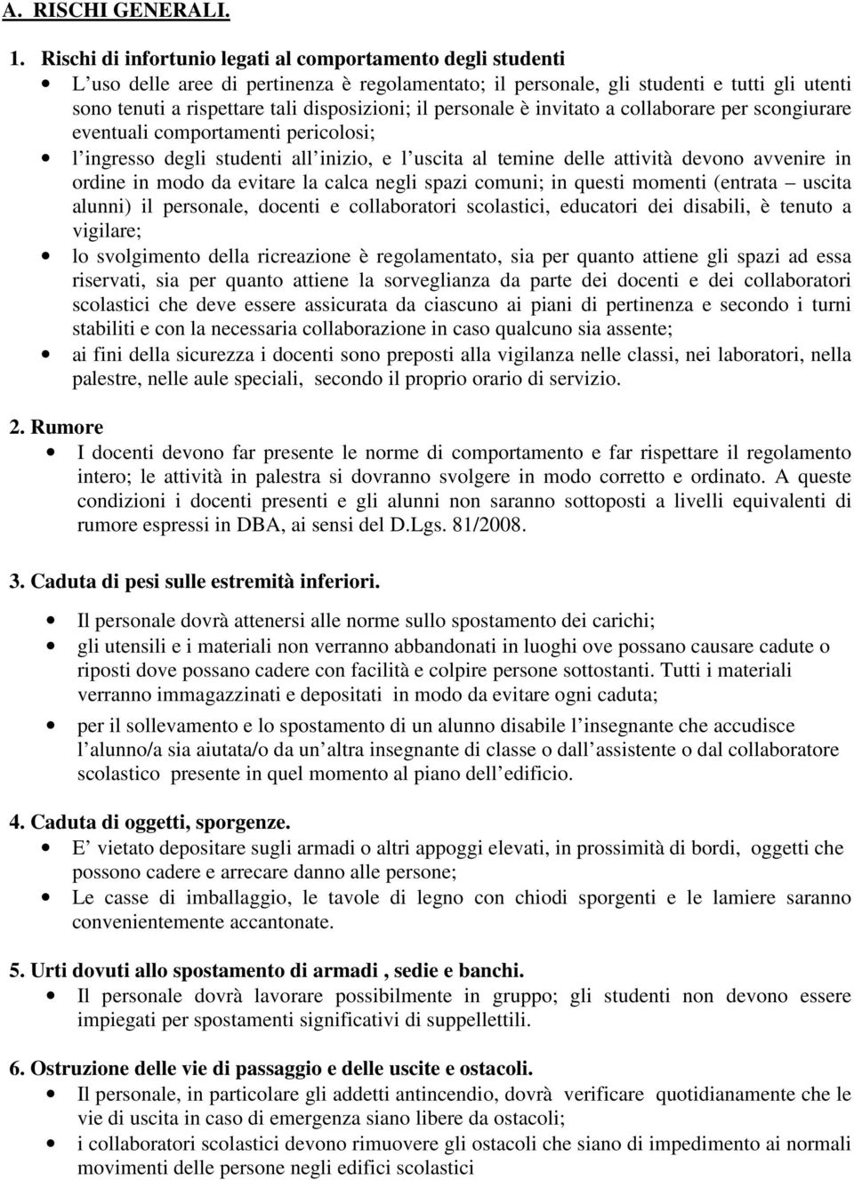 il personale è invitato a collaborare per scongiurare eventuali comportamenti pericolosi; l ingresso degli studenti all inizio, e l uscita al temine delle attività devono avvenire in ordine in modo