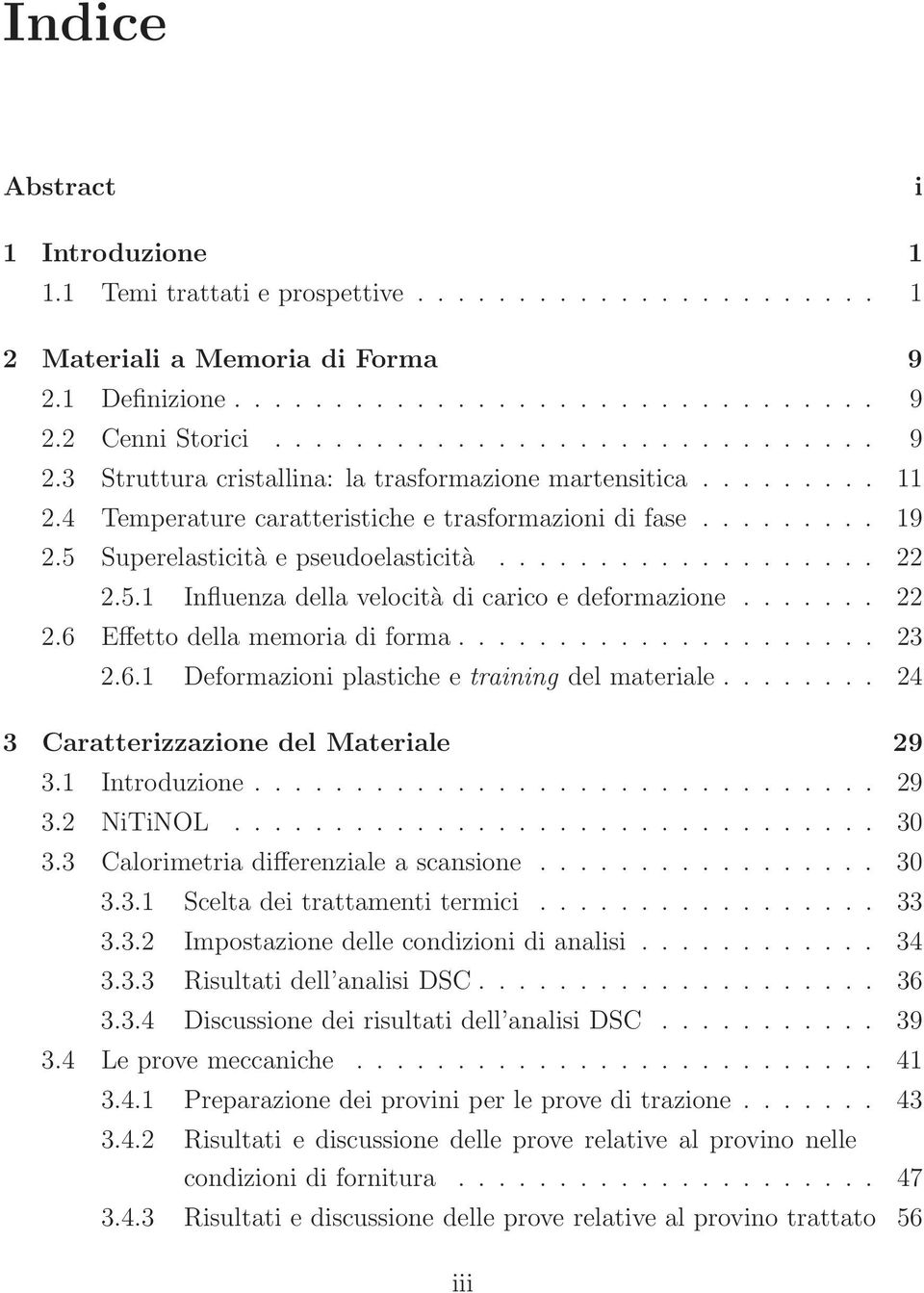 ...... 22 2.6 Effetto della memoria di forma..................... 23 2.6.1 Deformazioni plastiche e training del materiale........ 24 3 Caratterizzazione del Materiale 29 3.1 Introduzione............................... 29 3.2 NiTiNOL.