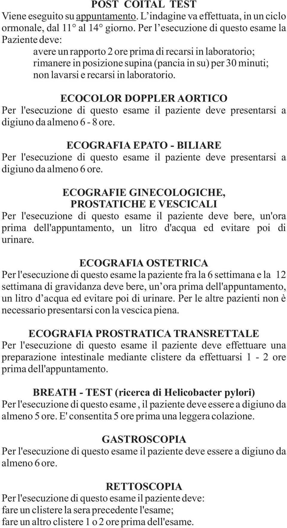 laboratorio. ECOCOLOR DOPPLER AORTICO Per l'esecuzione di questo esame il paziente deve presentarsi a digiuno da almeno 6-8 ore.