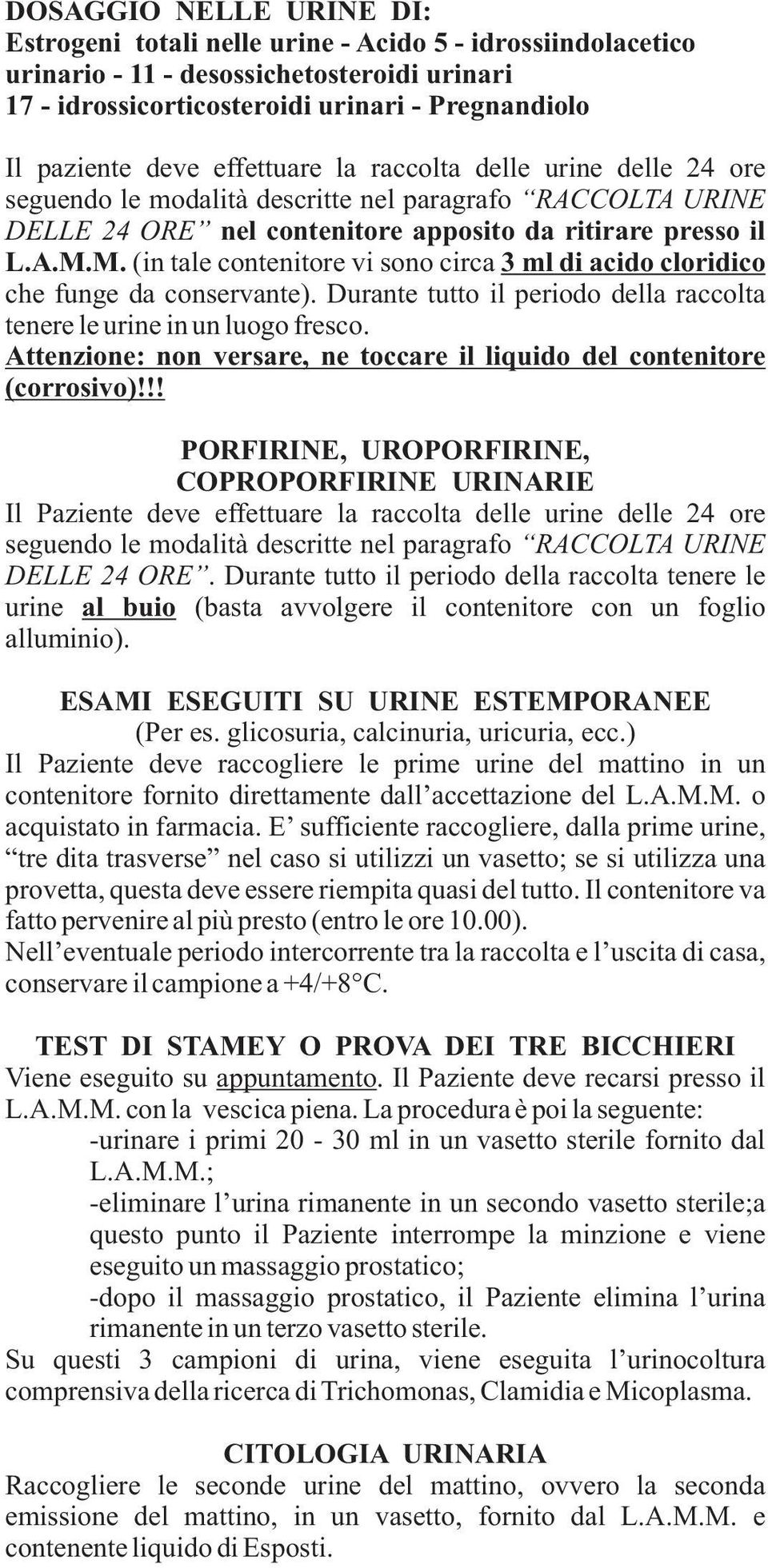 M. (in tale contenitore vi sono circa 3 ml di acido cloridico che funge da conservante). Durante tutto il periodo della raccolta tenere le urine in un luogo fresco.