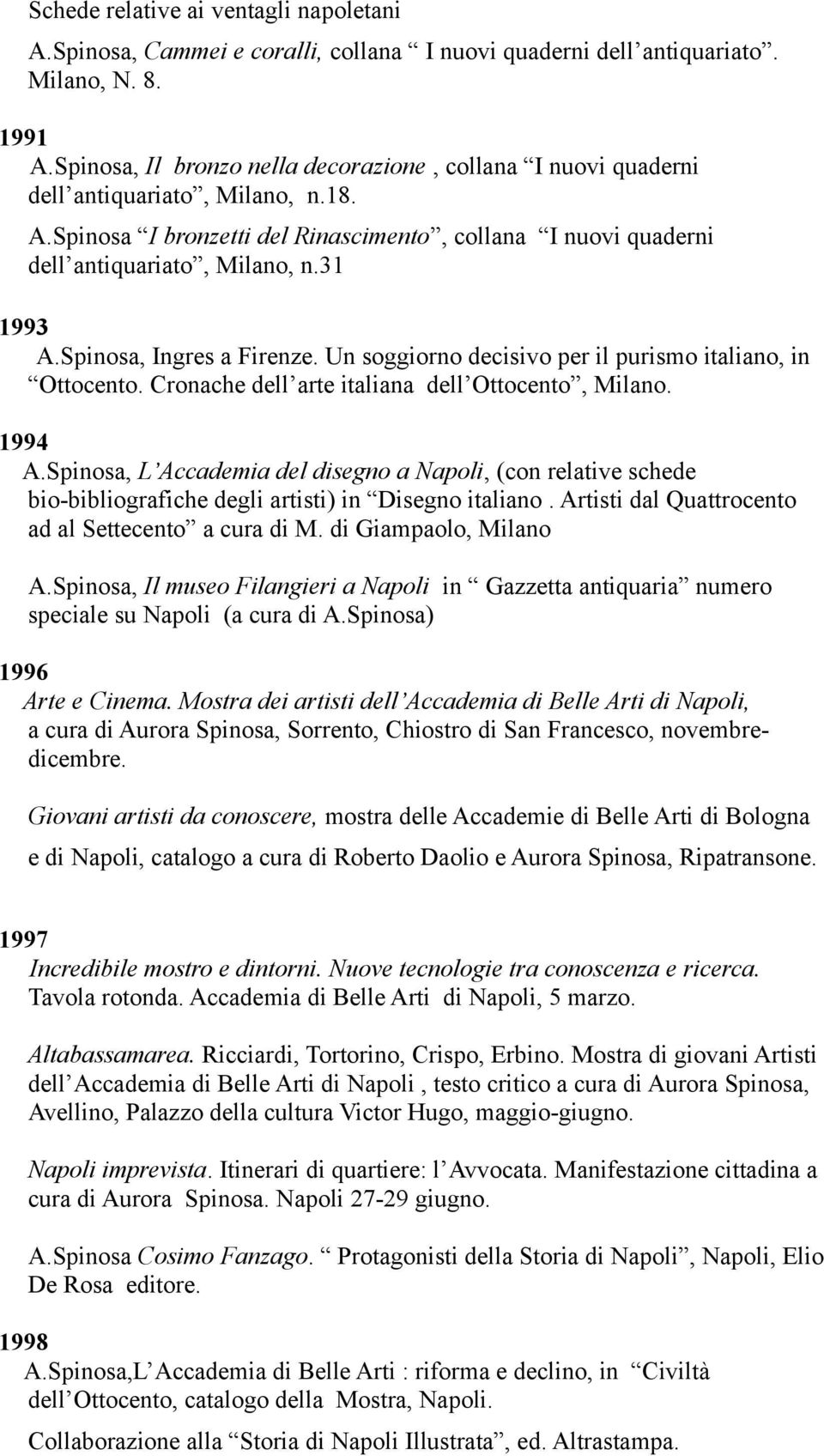 Spinosa, Ingres a Firenze. Un soggiorno decisivo per il purismo italiano, in Ottocento. Cronache dell arte italiana dell Ottocento, Milano. 1994 A.