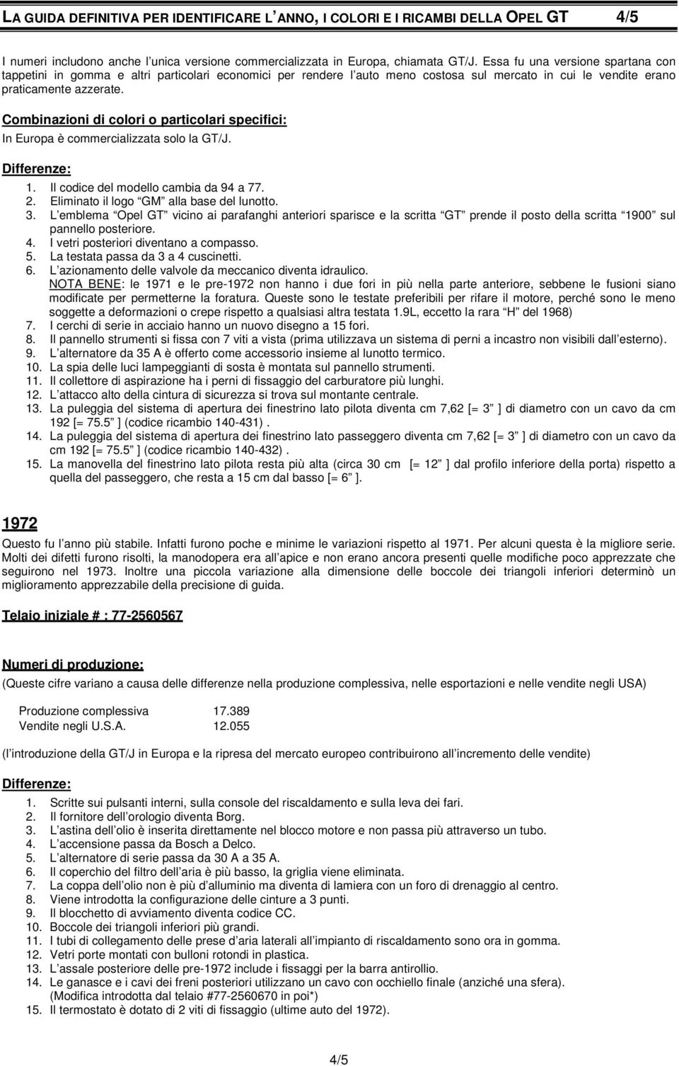 In Europa è commercializzata solo la GT/J. 1. Il codice del modello cambia da 94 a 77. 2. Eliminato il logo GM alla base del lunotto. 3.