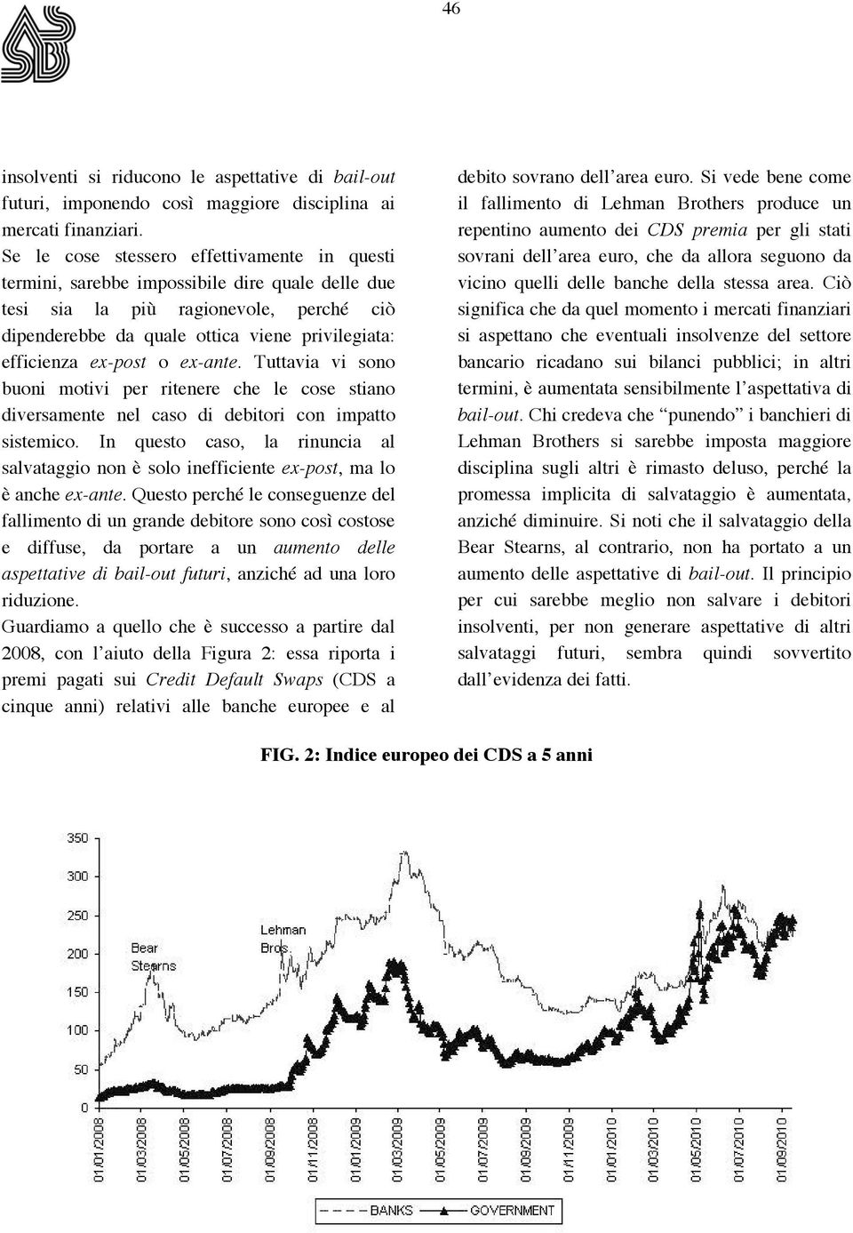 ex-post o ex-ante. Tuttavia vi sono buoni motivi per ritenere che le cose stiano diversamente nel caso di debitori con impatto sistemico.