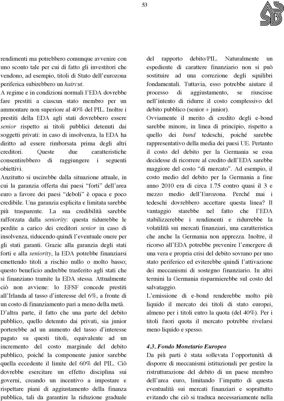 Inoltre i prestiti della EDA agli stati dovrebbero essere senior rispetto ai titoli pubblici detenuti dai soggetti privati: in caso di insolvenza, la EDA ha diritto ad essere rimborsata prima degli