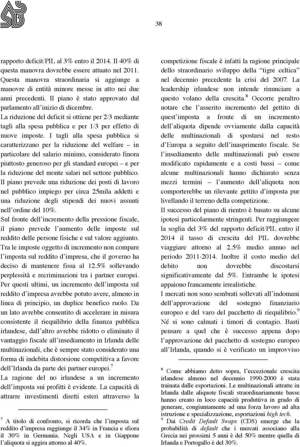 La riduzione del deficit si ottiene per 2/3 mediante tagli alla spesa pubblica e per 1/3 per effetto di nuove imposte.