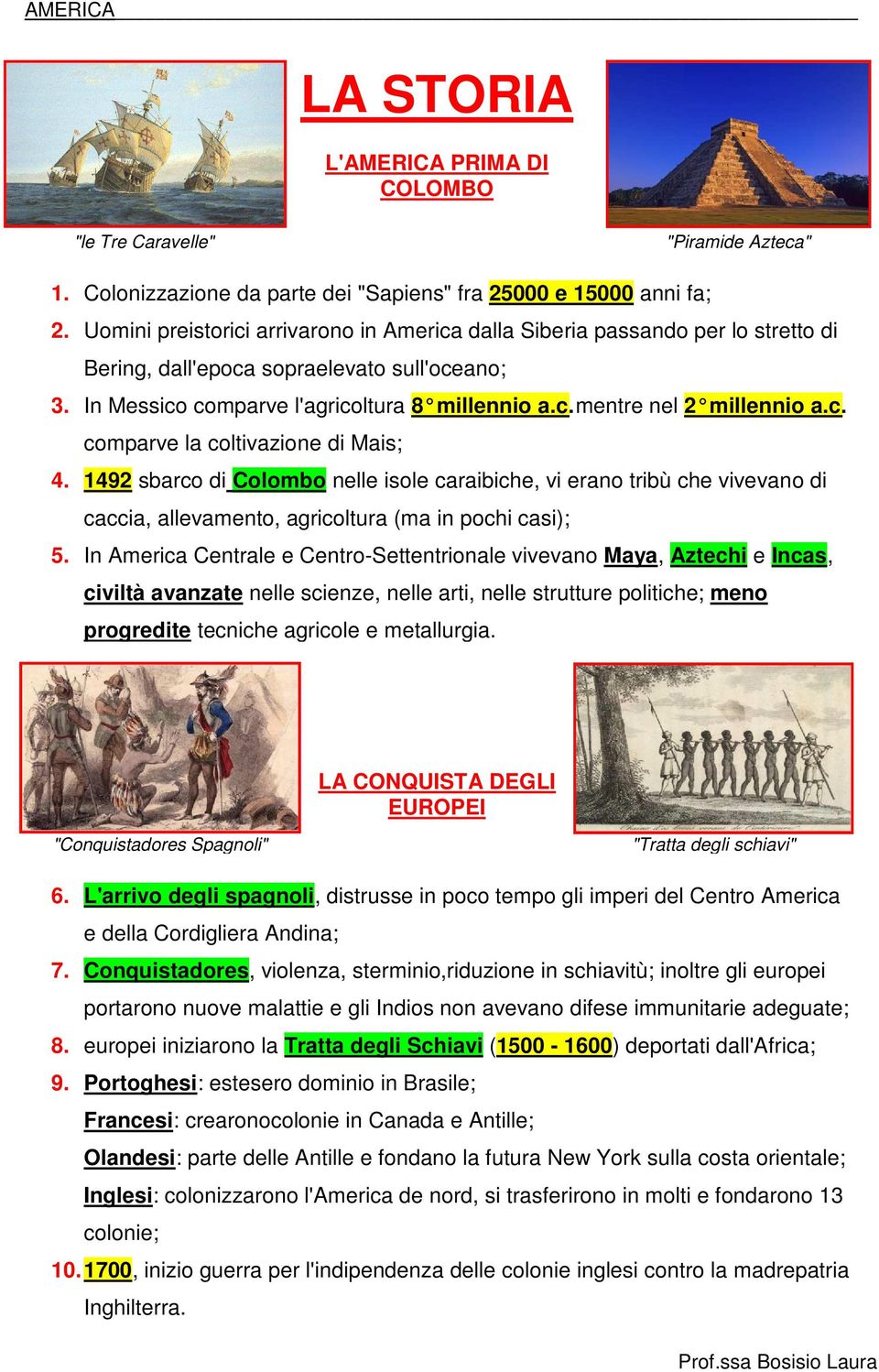 1492 sbarco di Colombo nelle isole caraibiche, vi erano tribù che vivevano di caccia, allevamento, agricoltura (ma in pochi casi); 5.