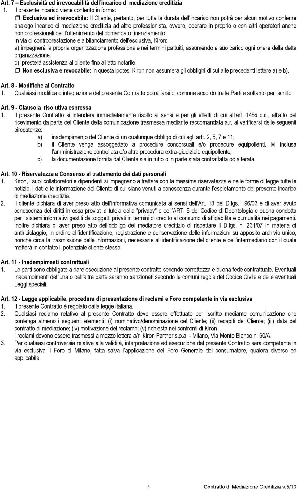 creditizia ad altro professionista, ovvero, operare in proprio o con altri operatori anche non professionali per l ottenimento del domandato finanziamento.