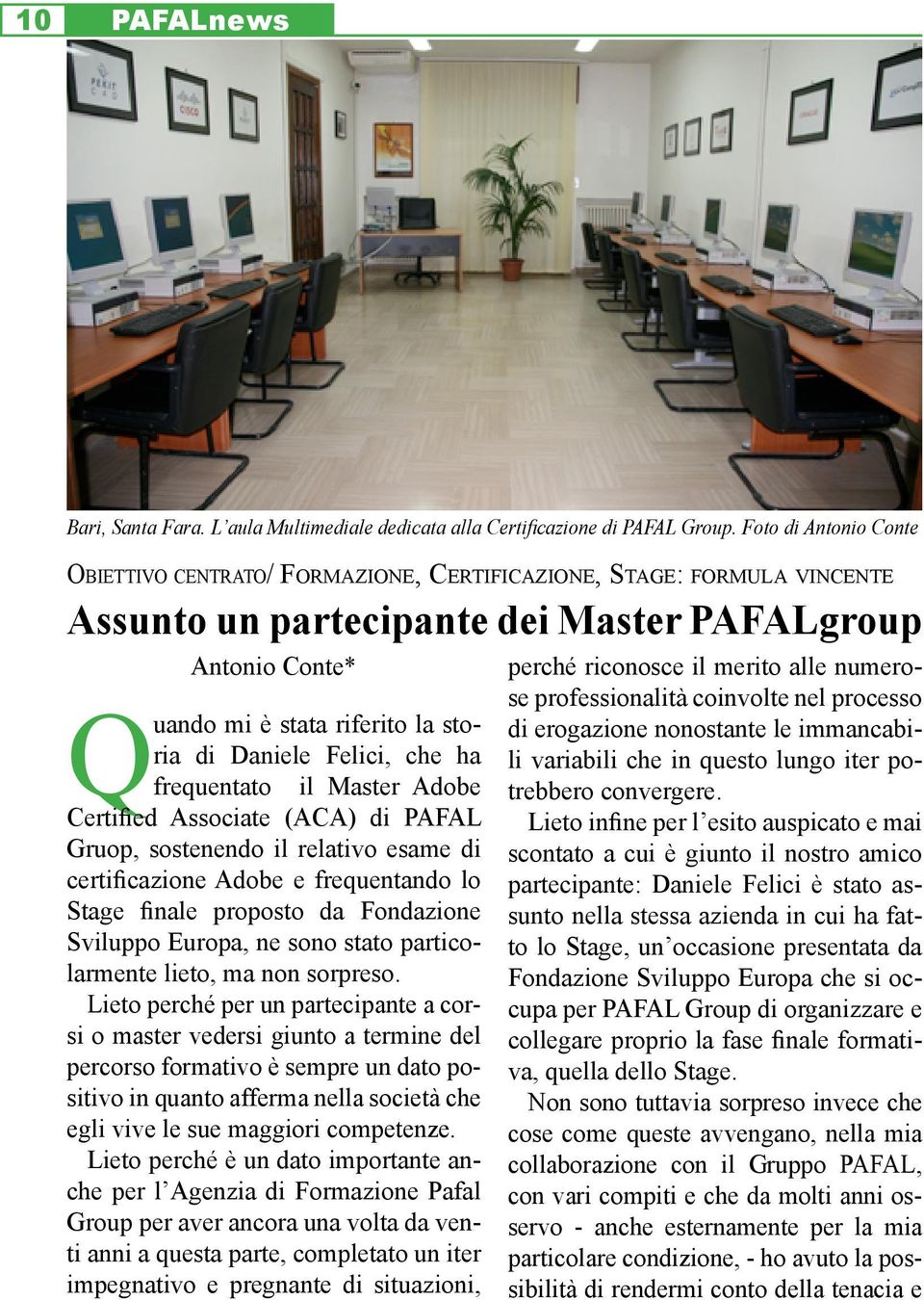 Daniele Felici, che ha frequentato il Master Adobe Certified Associate (ACA) di PAFAL Gruop, sostenendo il relativo esame di certificazione Adobe e frequentando lo Stage finale proposto da Fondazione