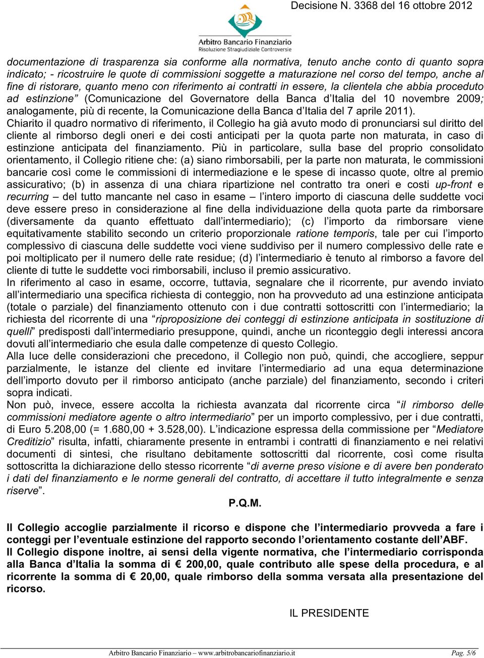 analogamente, più di recente, la Comunicazione della Banca d Italia del 7 aprile 2011).