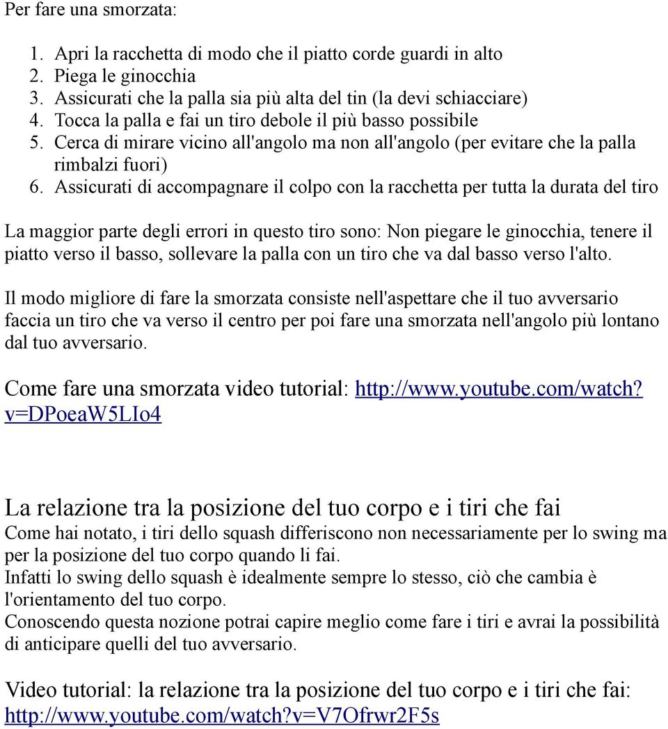 Assicurati di accompagnare il colpo con la racchetta per tutta la durata del tiro La maggior parte degli errori in questo tiro sono: Non piegare le ginocchia, tenere il piatto verso il basso,