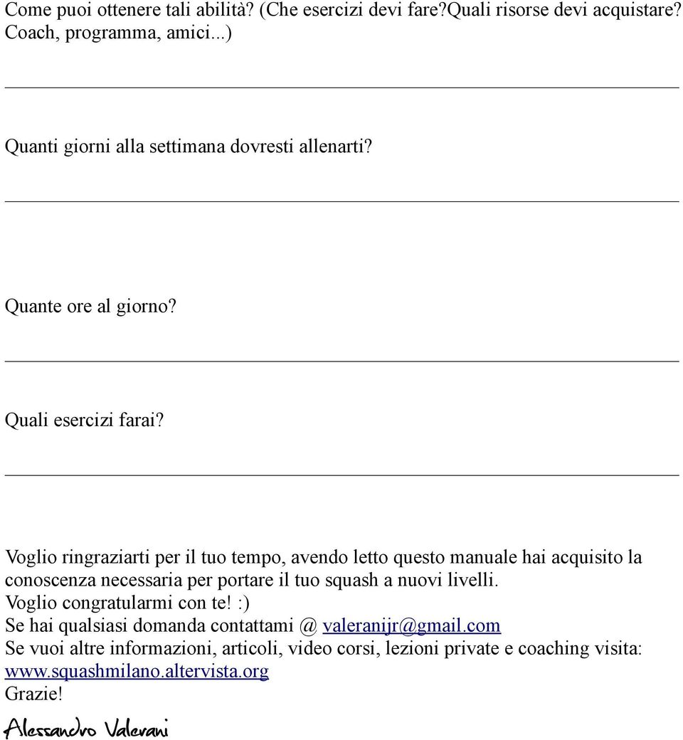 Voglio ringraziarti per il tuo tempo, avendo letto questo manuale hai acquisito la conoscenza necessaria per portare il tuo squash a nuovi livelli.