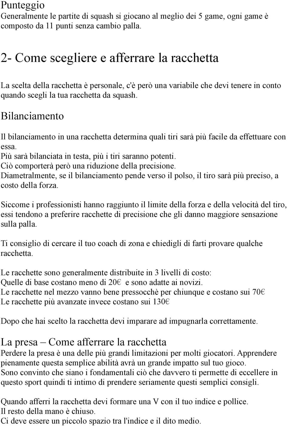 Bilanciamento Il bilanciamento in una racchetta determina quali tiri sarà più facile da effettuare con essa. Più sarà bilanciata in testa, più i tiri saranno potenti.