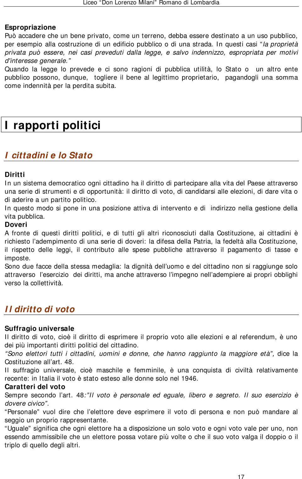 Quando la legge lo prevede e ci sono ragioni di pubblica utilità, lo Stato o un altro ente pubblico possono, dunque, togliere il bene al legittimo proprietario, pagandogli una somma come indennità