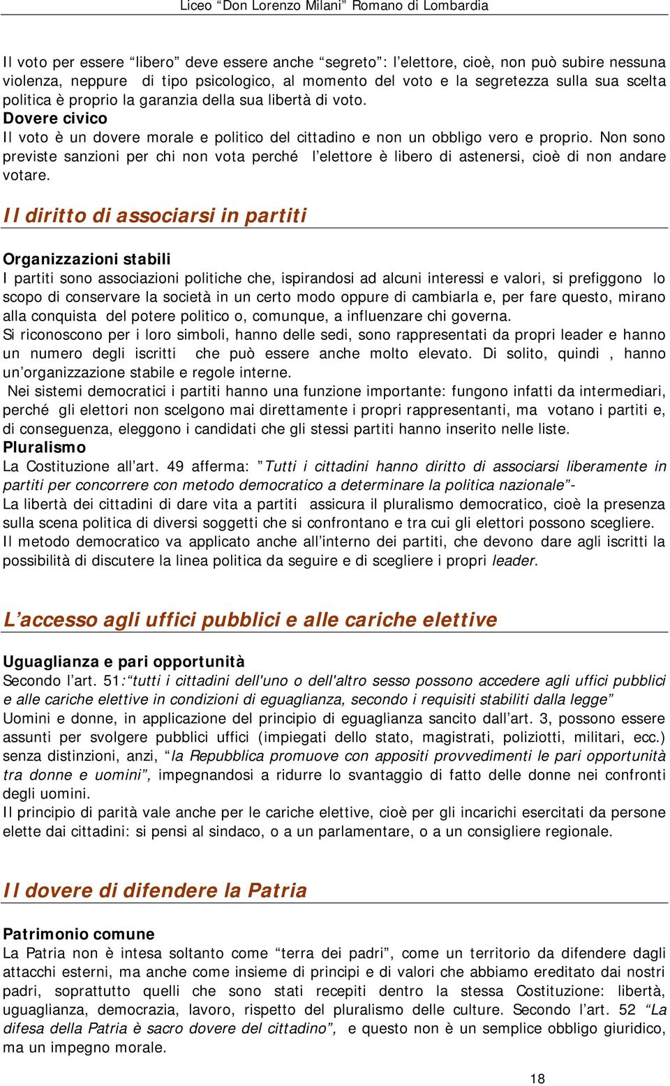 Non sono previste sanzioni per chi non vota perché l elettore è libero di astenersi, cioè di non andare votare.