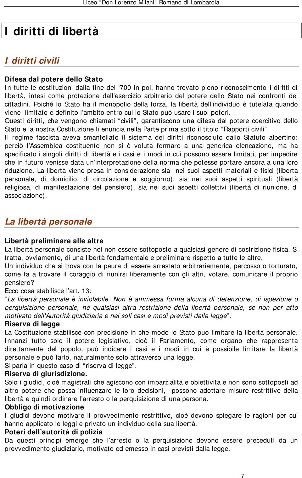 Poiché lo Stato ha il monopolio della forza, la libertà dell individuo è tutelata quando viene limitato e definito l ambito entro cui lo Stato può usare i suoi poteri.