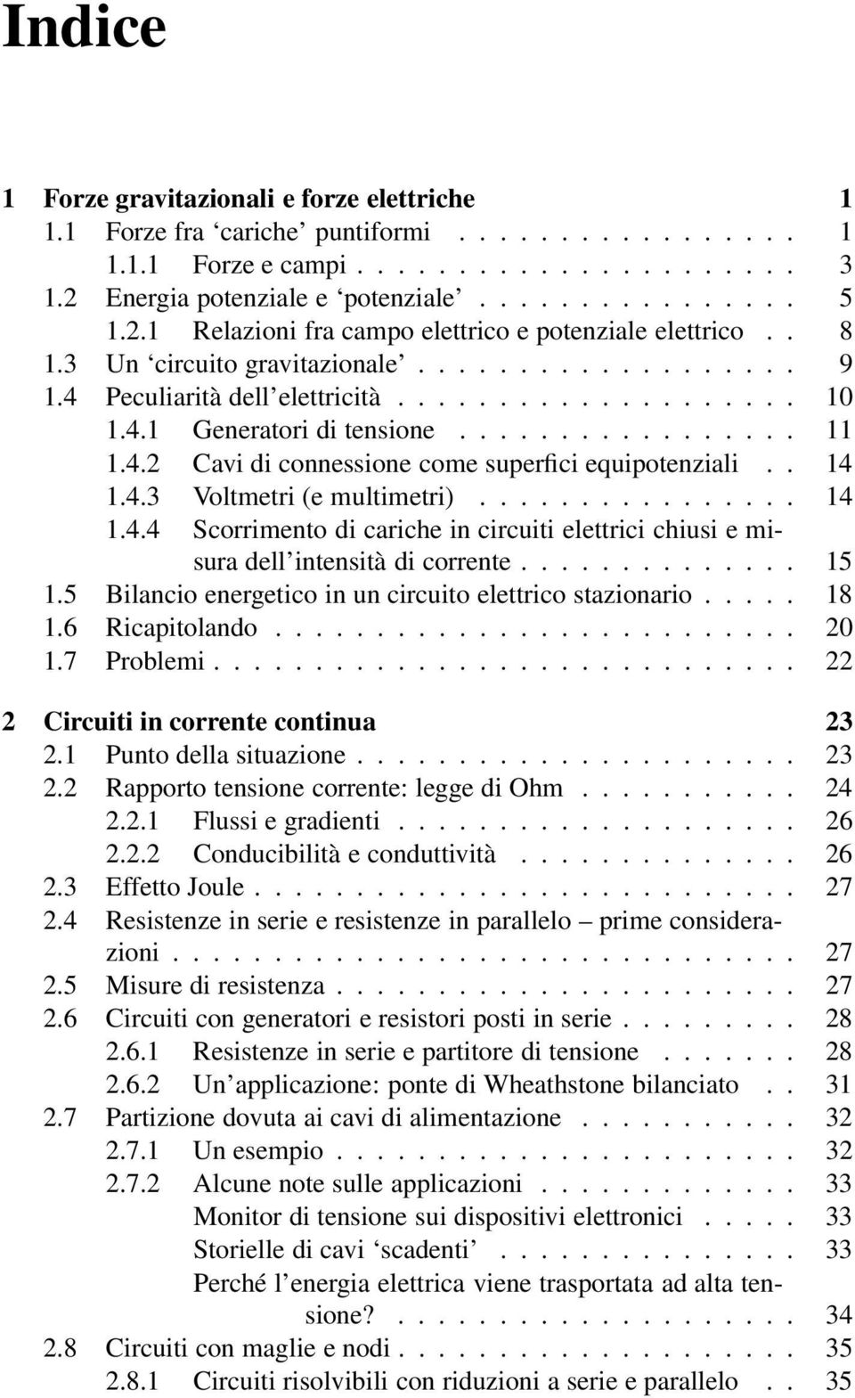 ................ 11 1.4.2 Cavi di connessione come superfici equipotenziali.. 14 1.4.3 Voltmetri (e multimetri)................ 14 1.4.4 Scorrimento di cariche in circuiti elettrici chiusi e misura dell intensità di corrente.