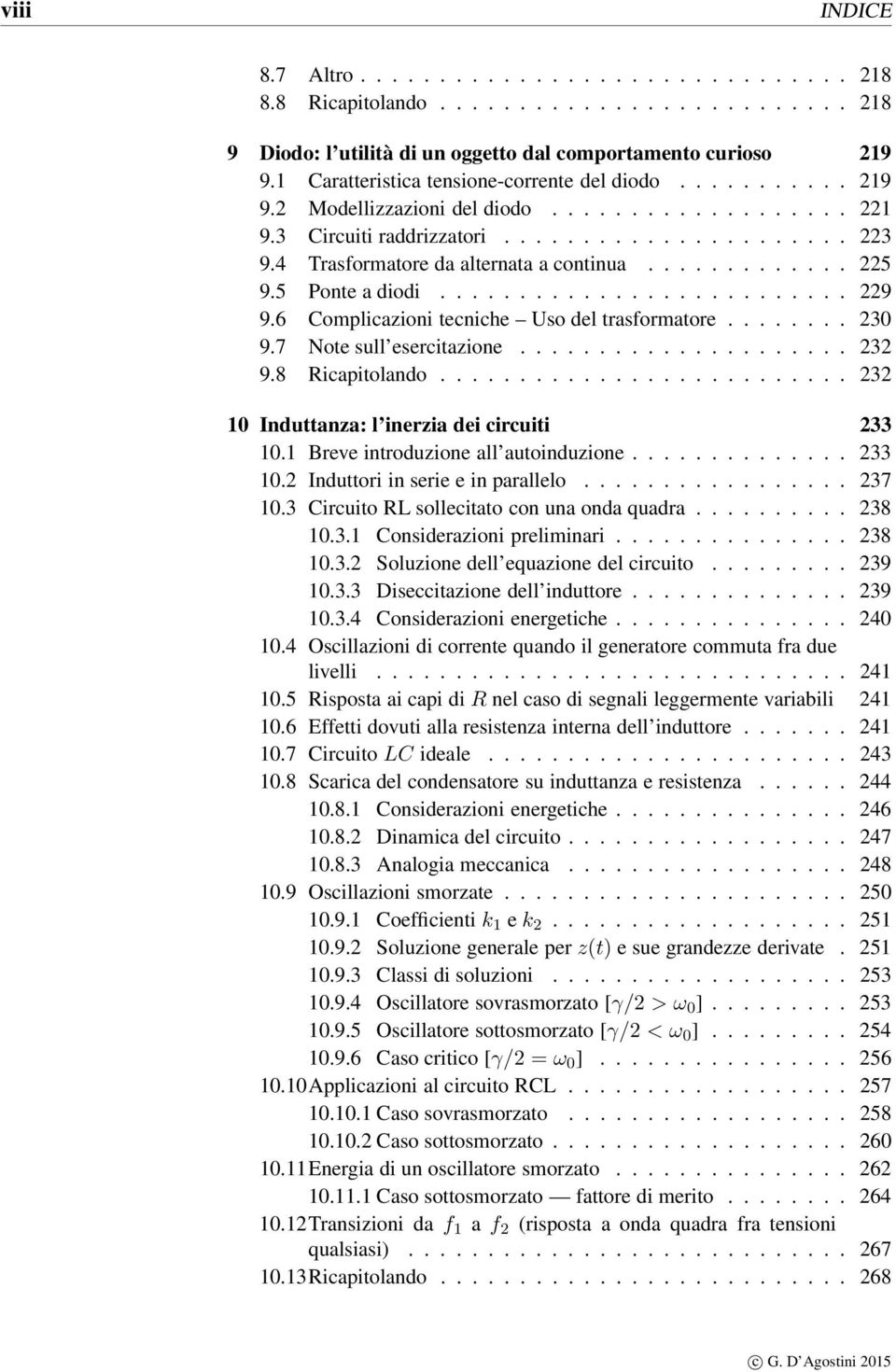 4 Trasformatore da alternata a continua............. 225 9.5 Ponte a diodi.......................... 229 9.6 Complicazioni tecniche Uso del trasformatore........ 230 9.7 Note sull esercitazione.