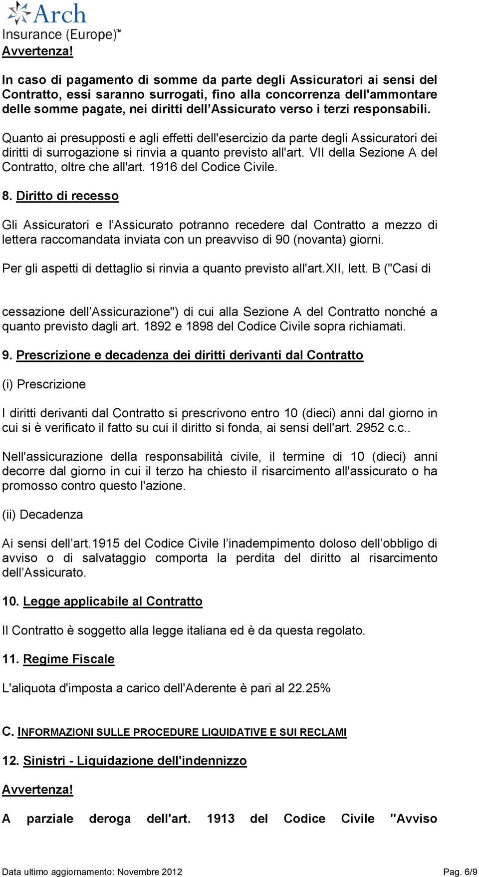 terzi responsabili. Quanto ai presupposti e agli effetti dell'esercizio da parte degli Assicuratori dei diritti di surrogazione si rinvia a quanto previsto all'art.