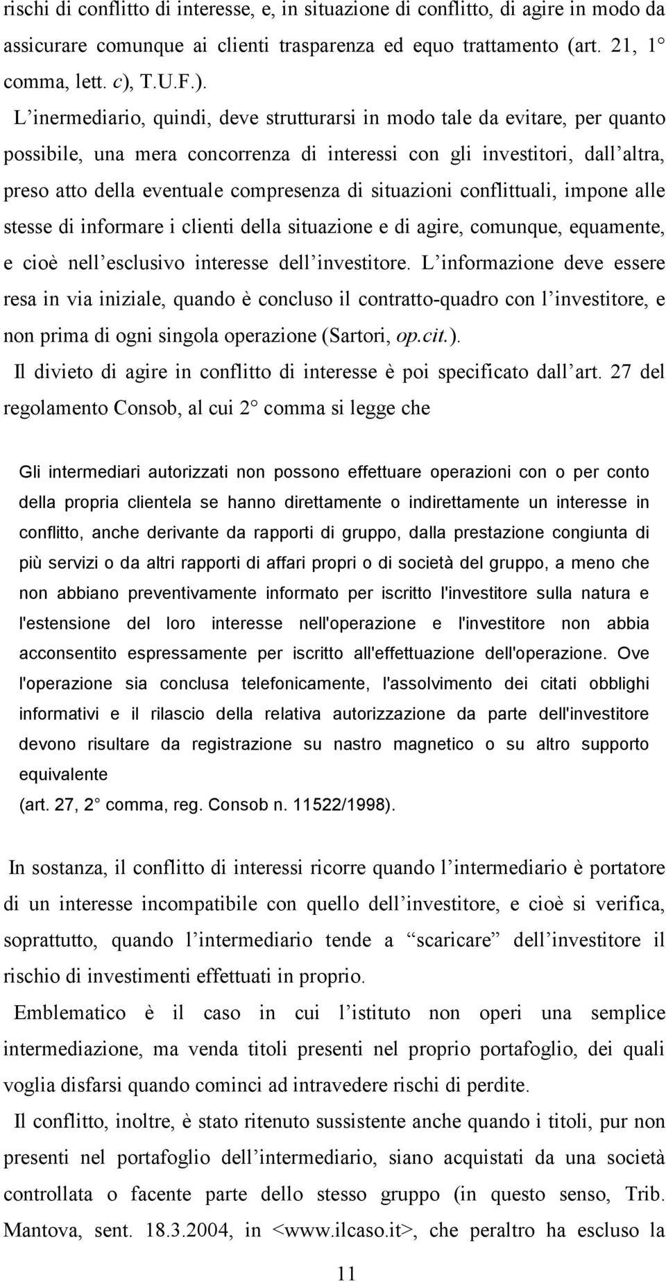 L inermediario, quindi, deve strutturarsi in modo tale da evitare, per quanto possibile, una mera concorrenza di interessi con gli investitori, dall altra, preso atto della eventuale compresenza di