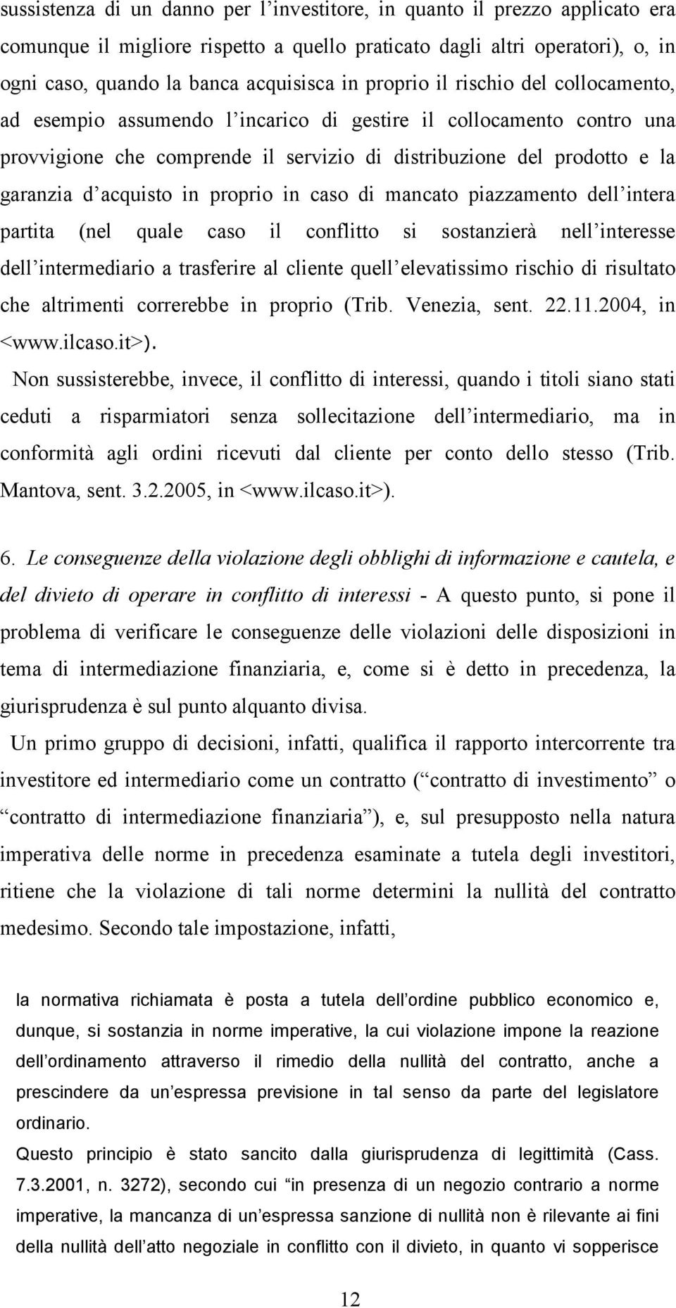 in proprio in caso di mancato piazzamento dell intera partita (nel quale caso il conflitto si sostanzierà nell interesse dell intermediario a trasferire al cliente quell elevatissimo rischio di