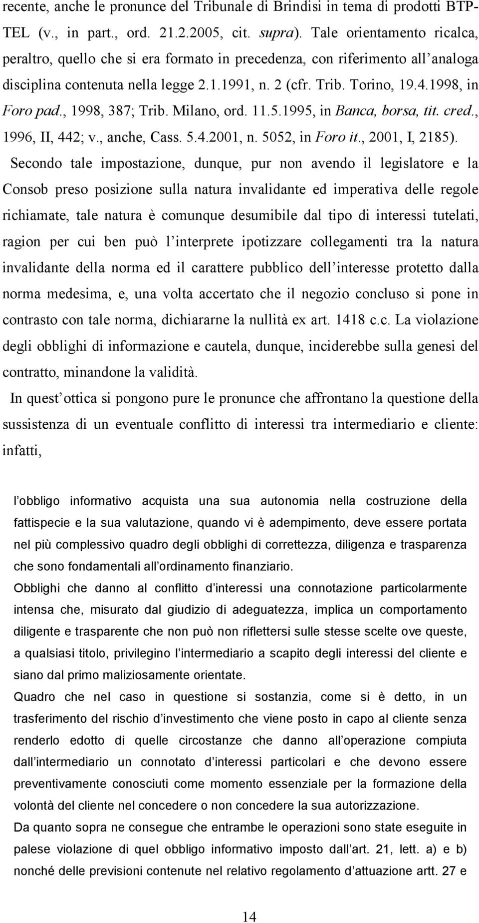 , 1998, 387; Trib. Milano, ord. 11.5.1995, in Banca, borsa, tit. cred., 1996, II, 442; v., anche, Cass. 5.4.2001, n. 5052, in Foro it., 2001, I, 2185).