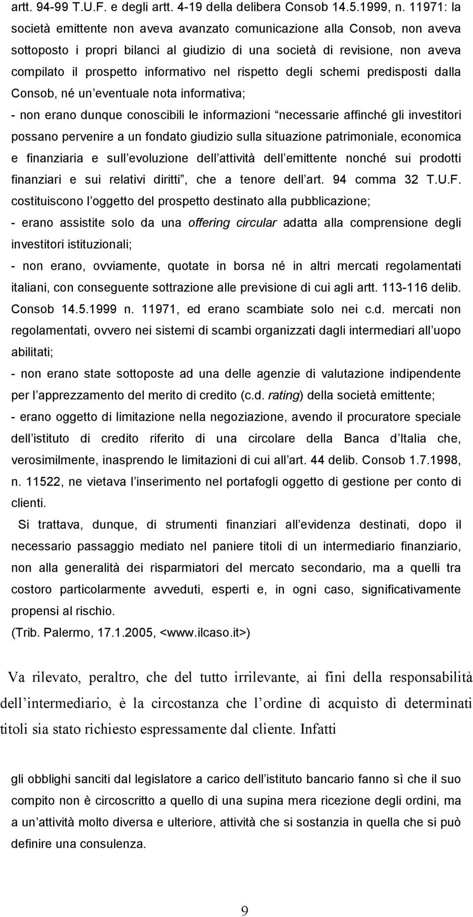 nel rispetto degli schemi predisposti dalla Consob, né un eventuale nota informativa; - non erano dunque conoscibili le informazioni necessarie affinché gli investitori possano pervenire a un fondato