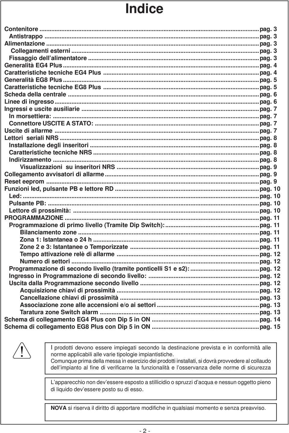 ..pag. 7 Uscite di allarme...pag. 7 Lettori seriali NRS...pag. 8 Installazione degli inseritori...pag. 8 Caratteristiche tecniche NRS...pag. 8 Indirizzamento...pag. 8 Visualizzazioni su inseritori NRS.