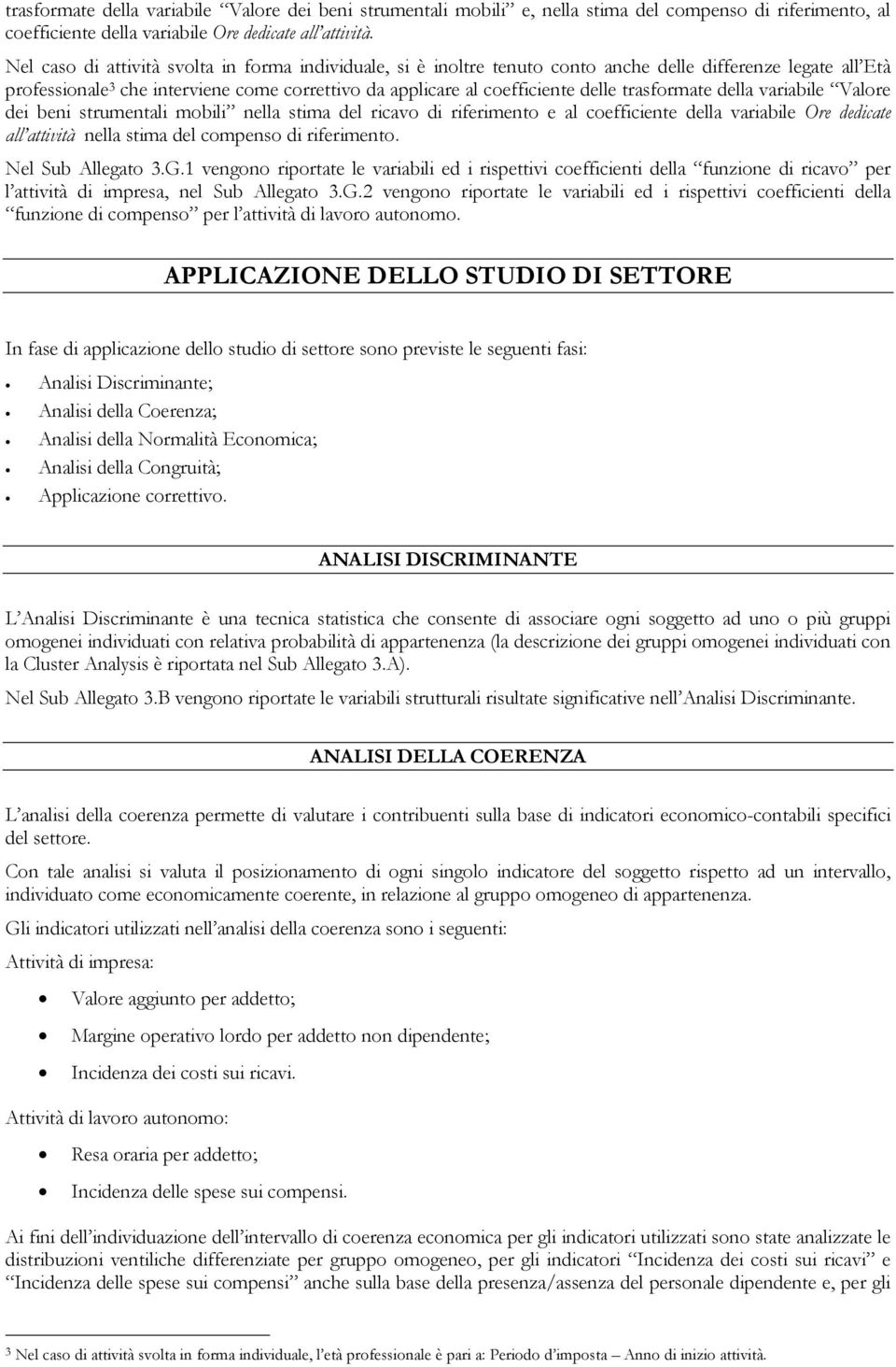 trasformate della variabile Valore dei beni strumentali mobili nella stima del ricavo di riferimento e al coefficiente della variabile Ore dedicate all attività nella stima del compenso di