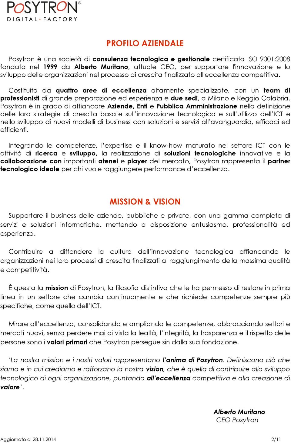 Costituita da quattro aree di eccellenza altamente specializzate, con un team di professionisti di grande preparazione ed esperienza e due sedi, a Milano e Reggio Calabria, Posytron è in grado di