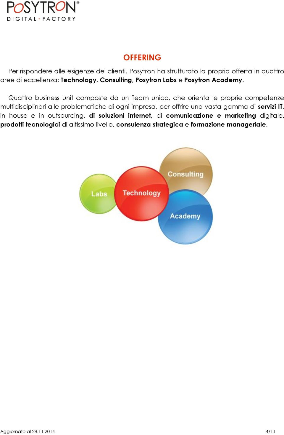 Quattro business unit composte da un Team unico, che orienta le proprie competenze multidisciplinari alle problematiche di ogni impresa, per