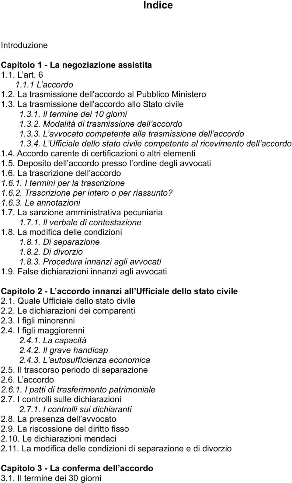 Trascrizione per intero o per riassunto? 1.6.3. Le annotazioni 1.7.1. Il verbale di contestazione 1.8.1. Di separazione 1.8.2. Di divorzio 1.8.3. Procedura innanzi agli avvocati 2.