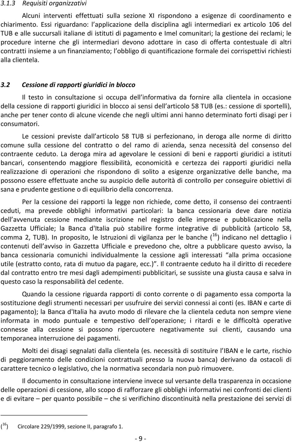 interne che gli intermediari devono adottare in caso di offerta contestuale di altri contratti insieme a un finanziamento; l obbligo di quantificazione formale dei corrispettivi richiesti alla