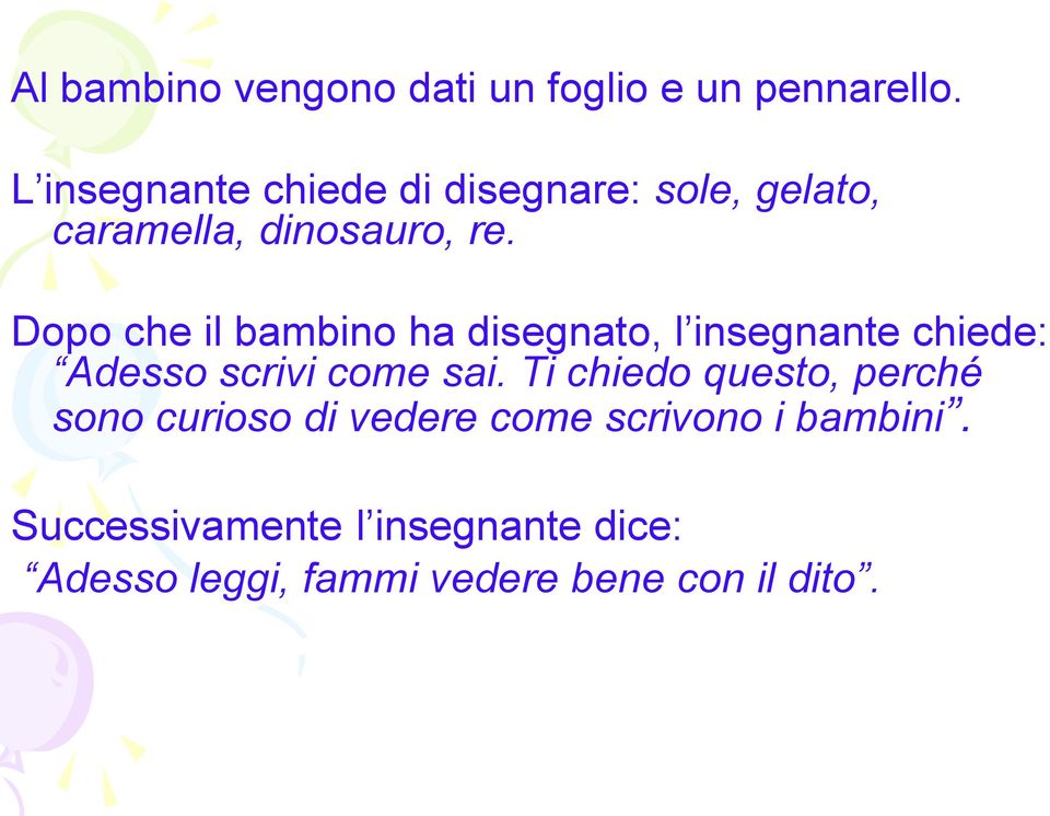 Dopo che il bambino ha disegnato, l insegnante chiede: Adesso scrivi come sai.