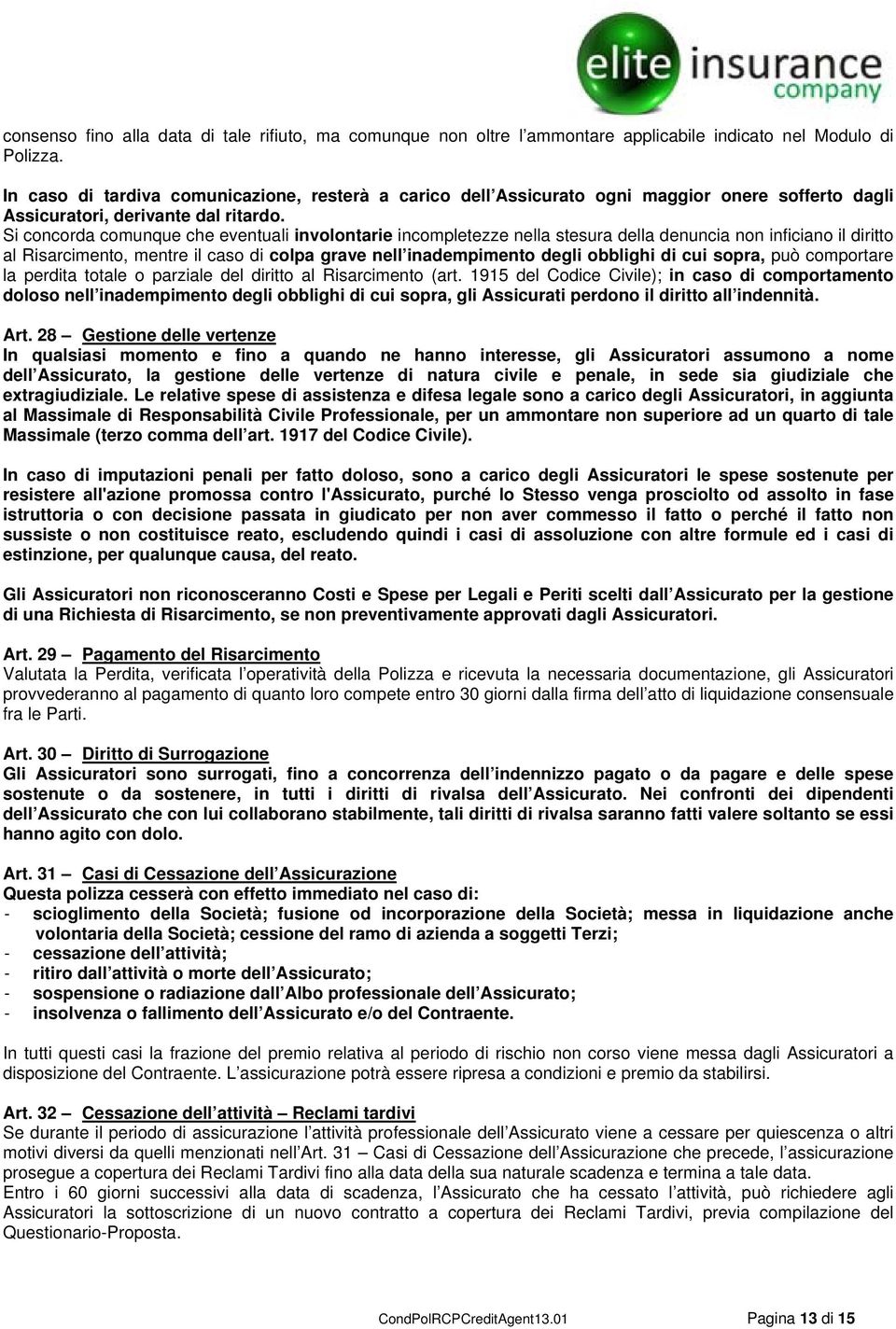 Si concorda comunque che eventuali involontarie incompletezze nella stesura della denuncia non inficiano il diritto al Risarcimento, mentre il caso di colpa grave nell inadempimento degli obblighi di