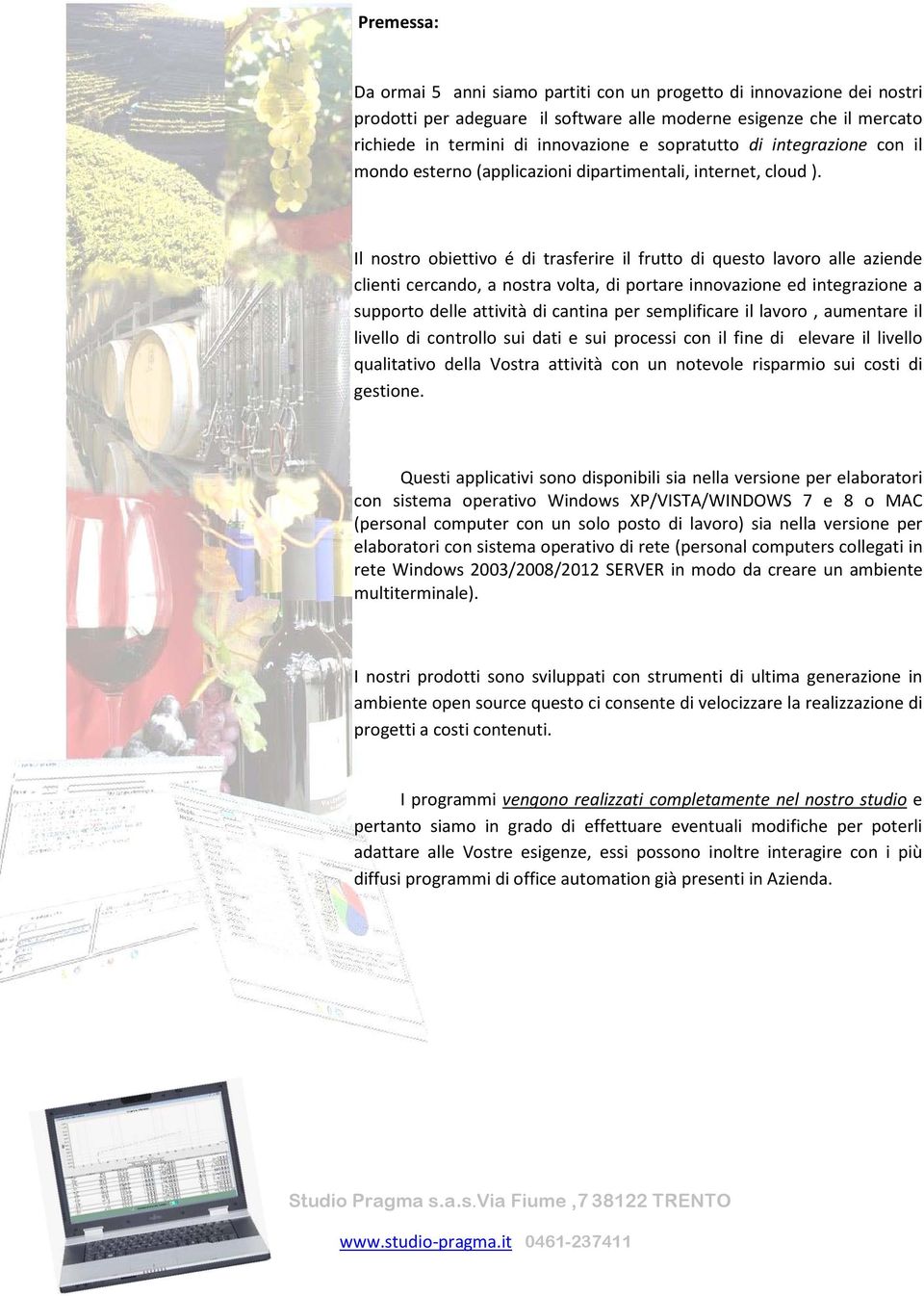 Il nostro obiettivo é di trasferire il frutto di questo lavoro alle aziende clienti cercando, a nostra volta, di portare innovazione ed integrazione a supporto delle attività di cantina per