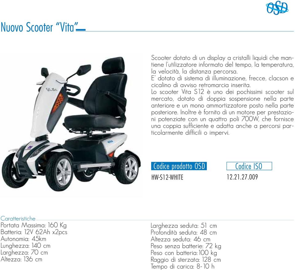 Lo scooter Vita S12 è uno dei pochissimi scooter sul mercato, dotato di doppia sospensione nella parte anteriore e un mono ammortizzatore posto nella parte posteriore.