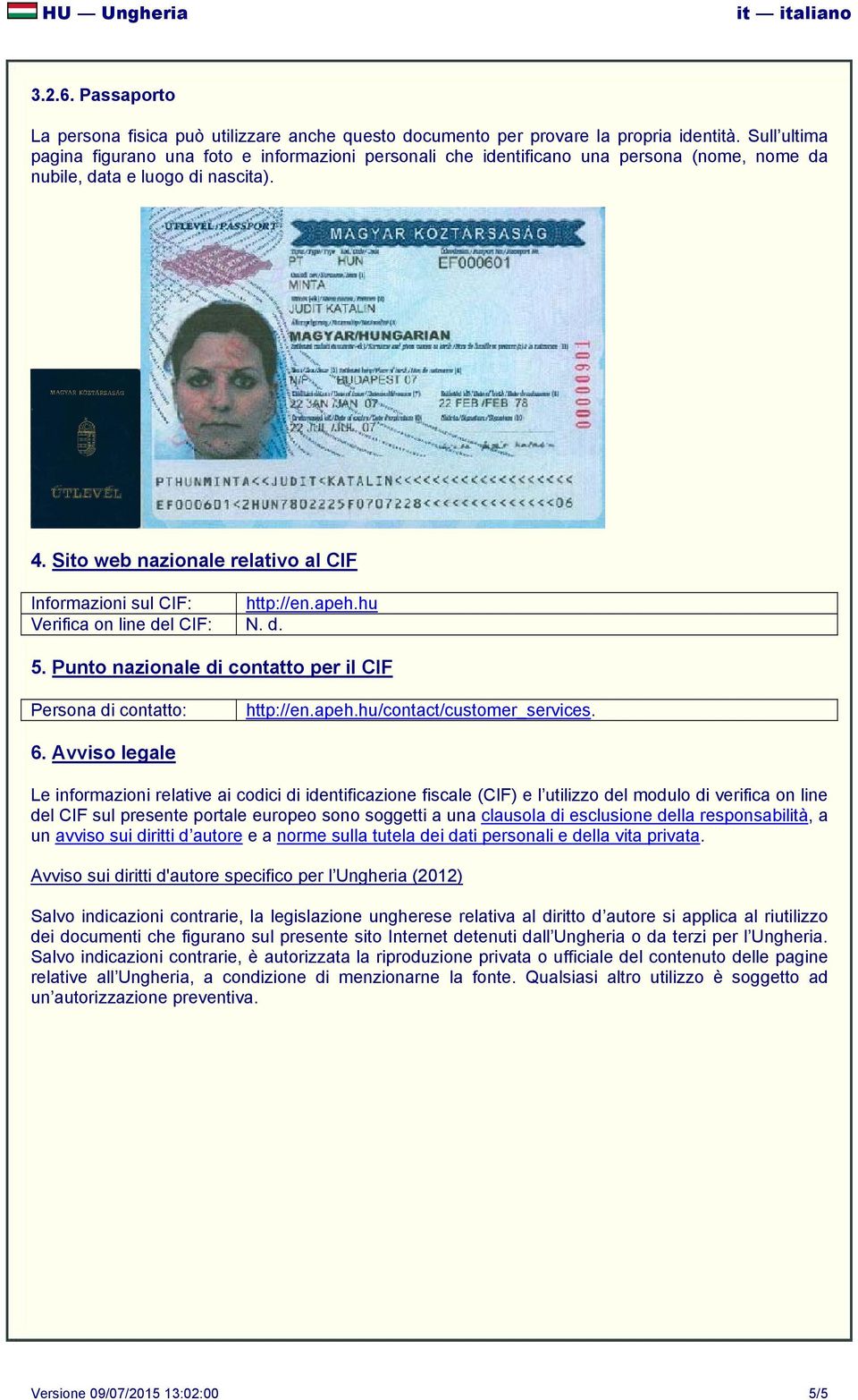 Sito web nazionale relativo al CIF Informazioni sul CIF: http://en.apeh.hu Verifica on line del CIF: N. d. 5. Punto nazionale di contatto per il CIF Persona di contatto: http://en.apeh.hu/contact/customer_services.