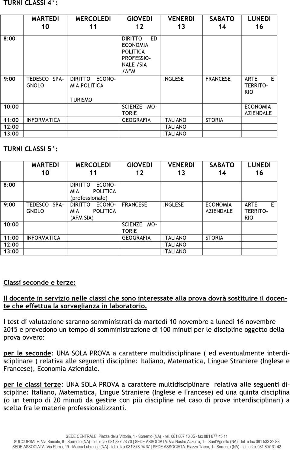 INGLESE ECONOMIA GNOLO MIA POLITICA AZIENDALE (AFM SIA) :00 SCIENZE MO- TORIE 11:00 INFORMATICA GEOGRAFIA ITALIANO STORIA :00 ITALIANO :00 ITALIANO ARTE TERRITO- RIO E Classi seconde e terze: Il