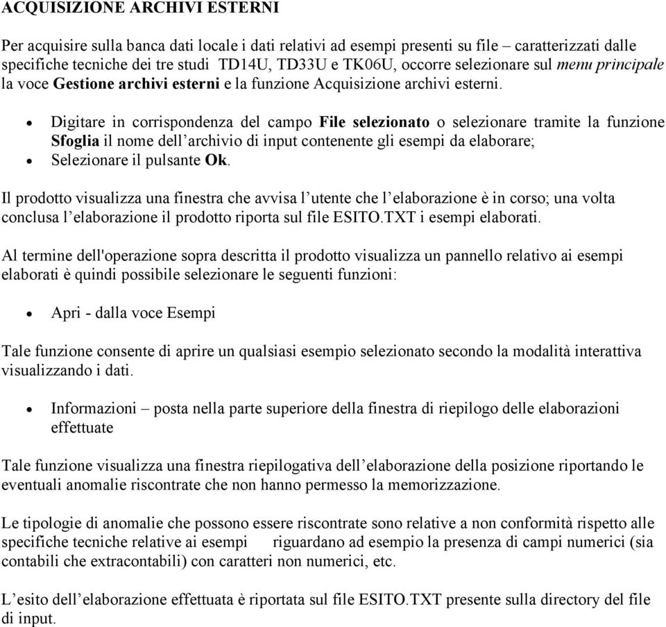 Digitare in corrispondenza del campo File selezionato o selezionare tramite la funzione Sfoglia il nome dell archivio di input contenente gli esempi da elaborare; Selezionare il pulsante Ok.