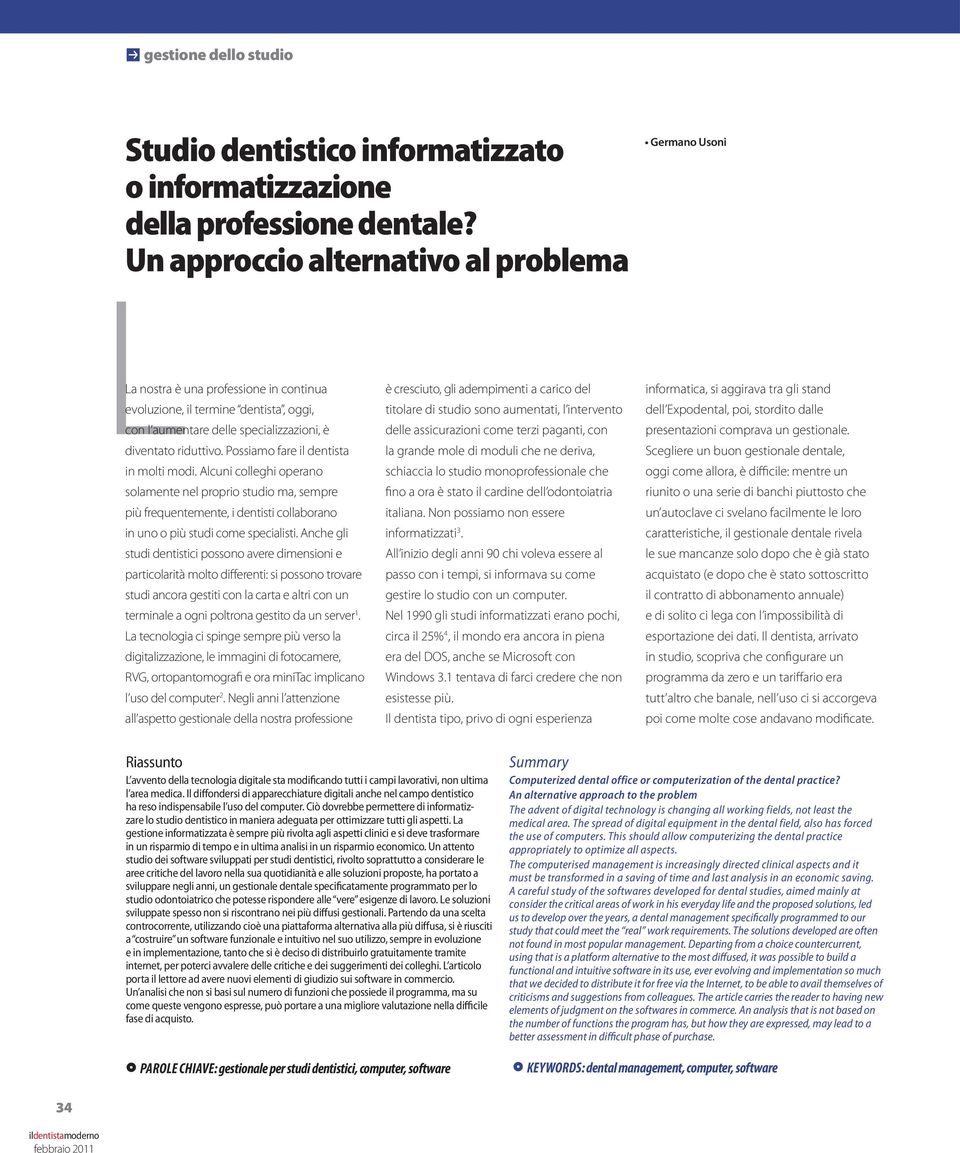 Possiamo fare il dentista in molti modi. Alcuni colleghi operano solamente nel proprio studio ma, sempre più frequentemente, i dentisti collaborano in uno o più studi come specialisti.