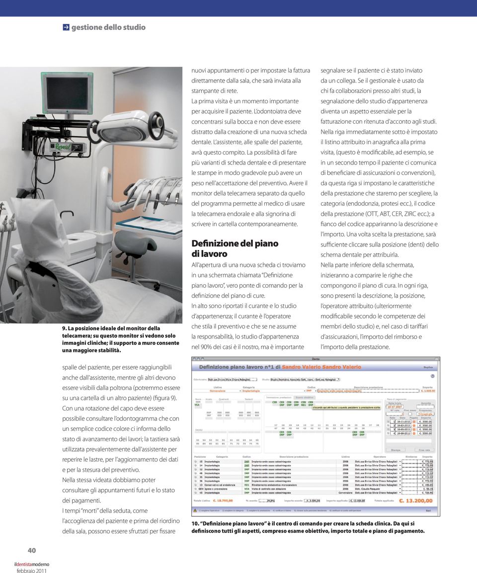 L odontoiatra deve concentrarsi sulla bocca e non deve essere distratto dalla creazione di una nuova scheda dentale. L assistente, alle spalle del paziente, avrà questo compito.