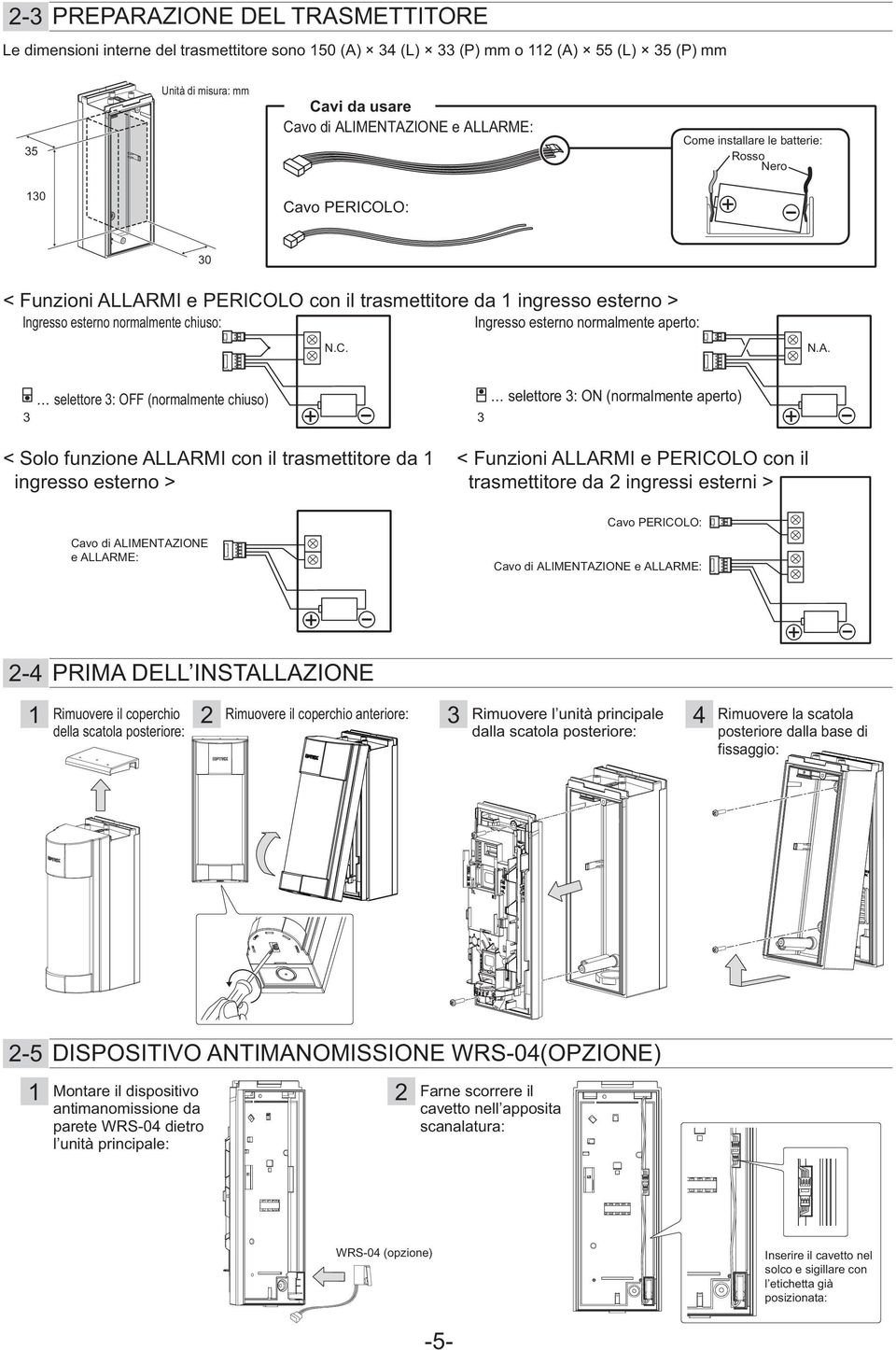 normalmente aperto: N.C. N.A.... selettore 3: OFF (normalmente chiuso) 3 < Solo funzione ALLARMI con il trasmettitore da 1 ingresso esterno > 3.