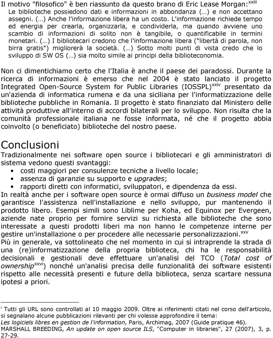 L'informazione richiede tempo ed energia per crearla, organizzarla, e condividerla, ma quando avviene uno scambio di informazioni di solito non è tangibile, o quantificabile in termini monetari.