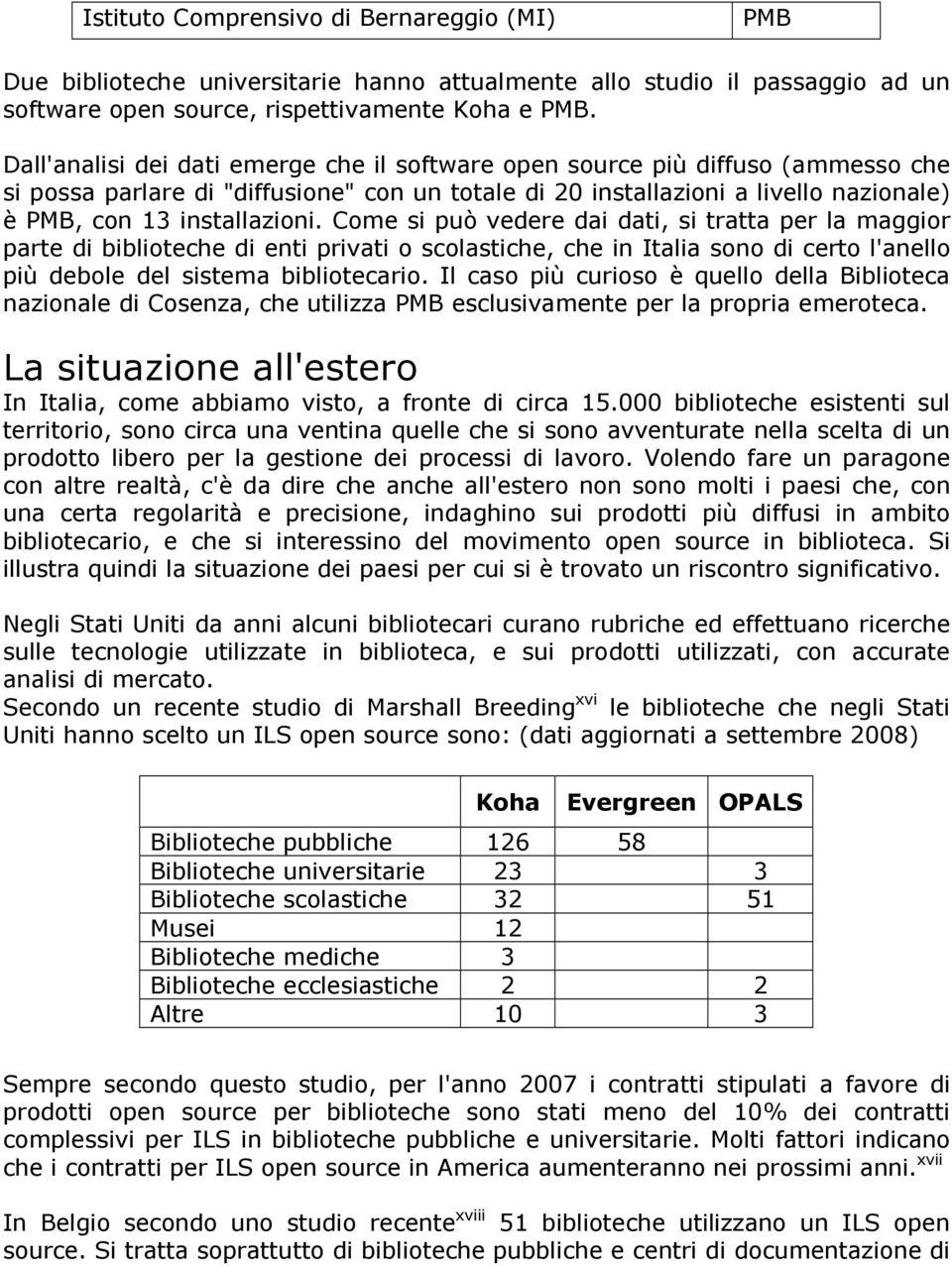 Come si può vedere dai dati, si tratta per la maggior parte di biblioteche di enti privati o scolastiche, che in Italia sono di certo l'anello più debole del sistema bibliotecario.