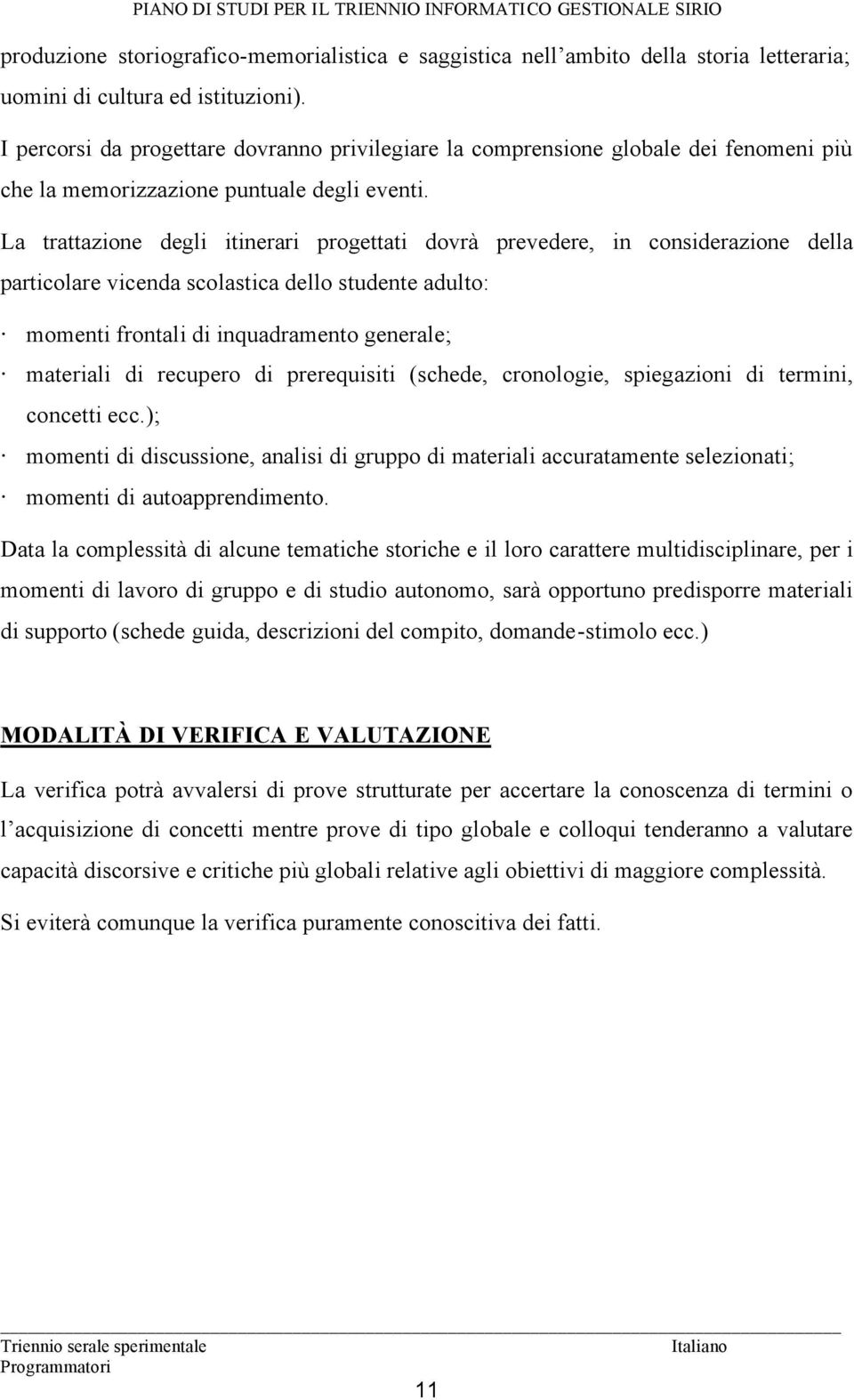 La trattazione degli itinerari progettati dovrà prevedere, in considerazione della particolare vicenda scolastica dello studente adulto: momenti frontali di inquadramento generale; materiali di