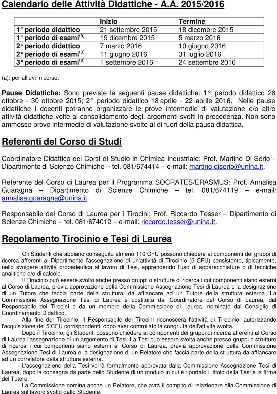 A. 2015/2016 Inizio Termine 1 periodo didattico 21 settembre 2015 18 dicembre 2015 1 periodo di esami (a) 19 dicembre 2015 5 marzo 2016 2 periodo didattico 7 marzo 2016 10 giugno 2016 2 periodo di