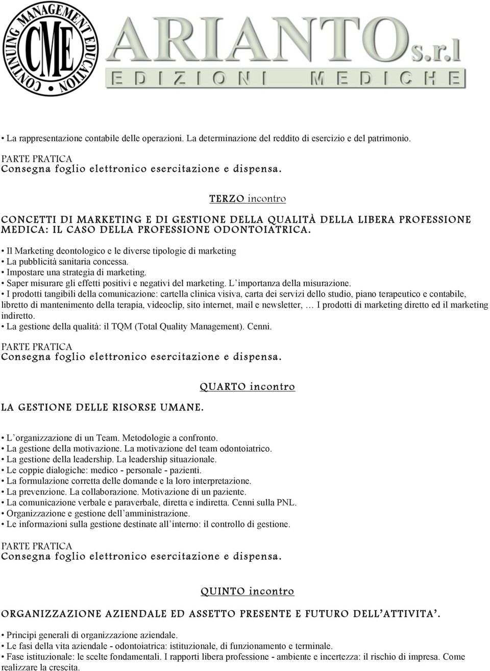 Il Marketing deontologico e le diverse tipologie di marketing La pubblicità sanitaria concessa. Impostare una strategia di marketing. Saper misurare gli effetti positivi e negativi del marketing.